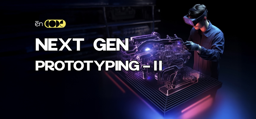 Next Gen Prototyping -II